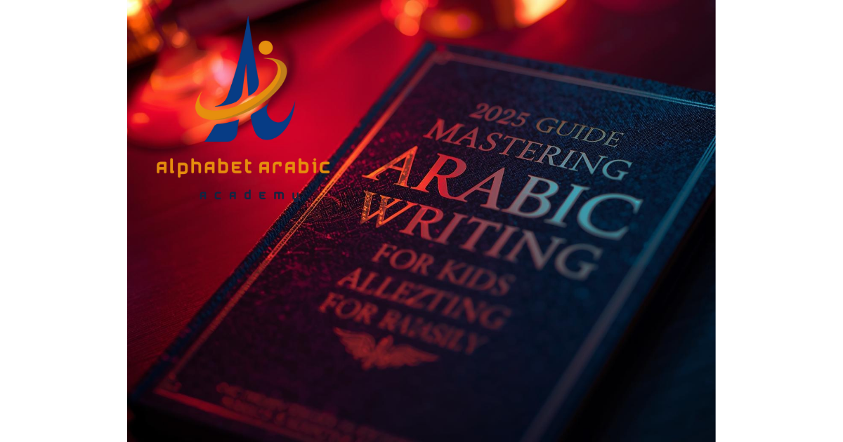 2025 Guide to Mastering Arabic Writing for Kids Easily